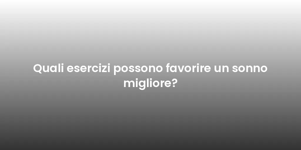 Quali esercizi possono favorire un sonno migliore?