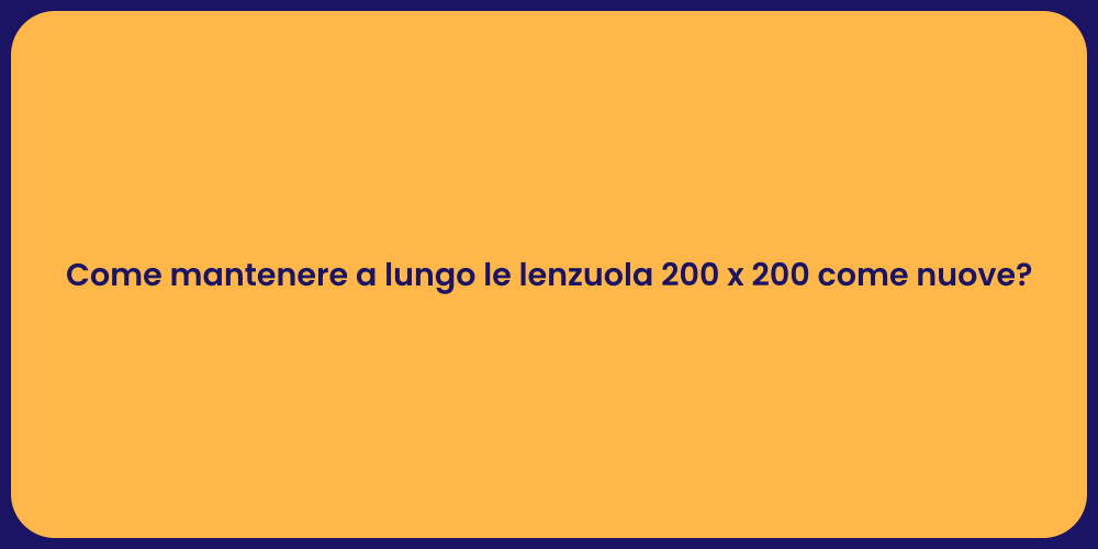 Come mantenere a lungo le lenzuola 200 x 200 come nuove?