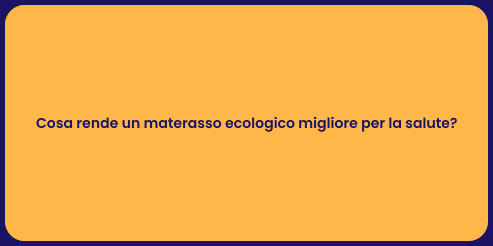 Cosa rende un materasso ecologico migliore per la salute?