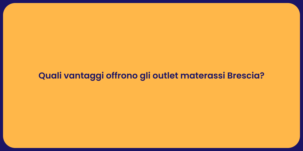 Quali vantaggi offrono gli outlet materassi Brescia?