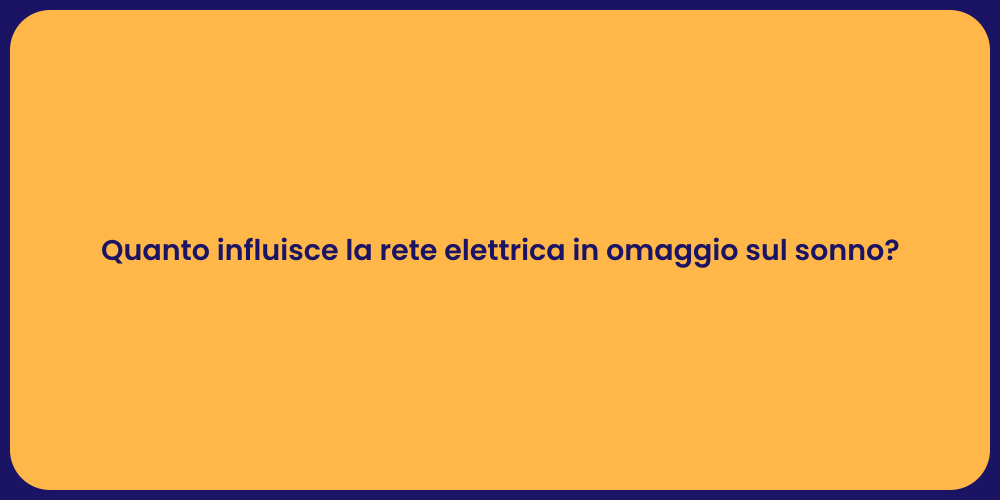 Quanto influisce la rete elettrica in omaggio sul sonno?