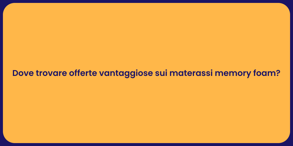 Dove trovare offerte vantaggiose sui materassi memory foam?