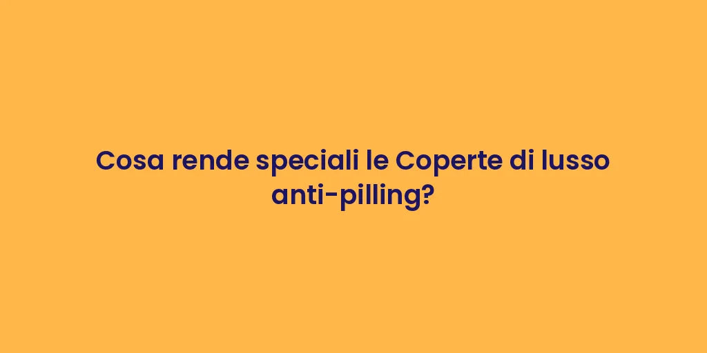 Cosa rende speciali le Coperte di lusso anti-pilling?