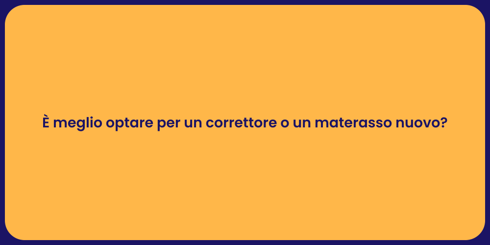 È meglio optare per un correttore o un materasso nuovo?