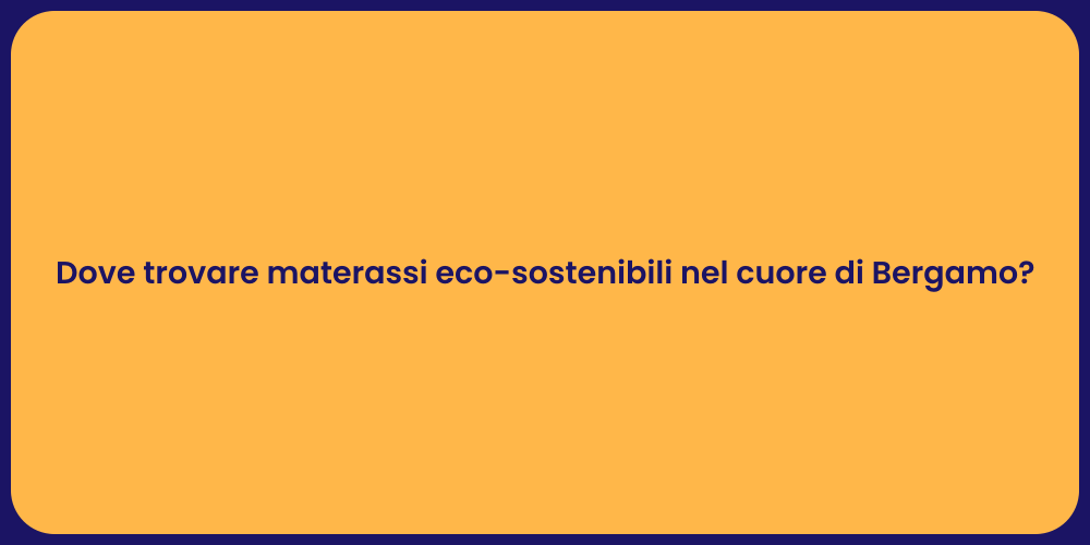 Dove trovare materassi eco-sostenibili nel cuore di Bergamo?