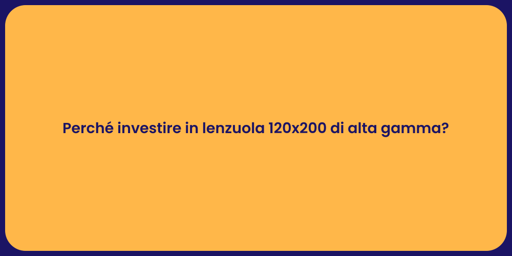 Perché investire in lenzuola 120x200 di alta gamma?