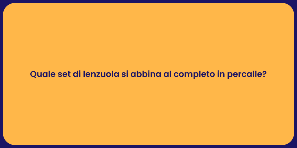 Quale set di lenzuola si abbina al completo in percalle?
