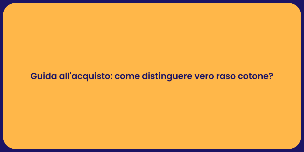 Guida all'acquisto: come distinguere vero raso cotone?