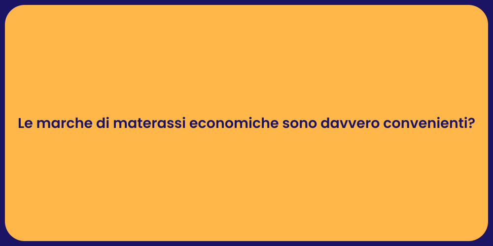 Le marche di materassi economiche sono davvero convenienti?