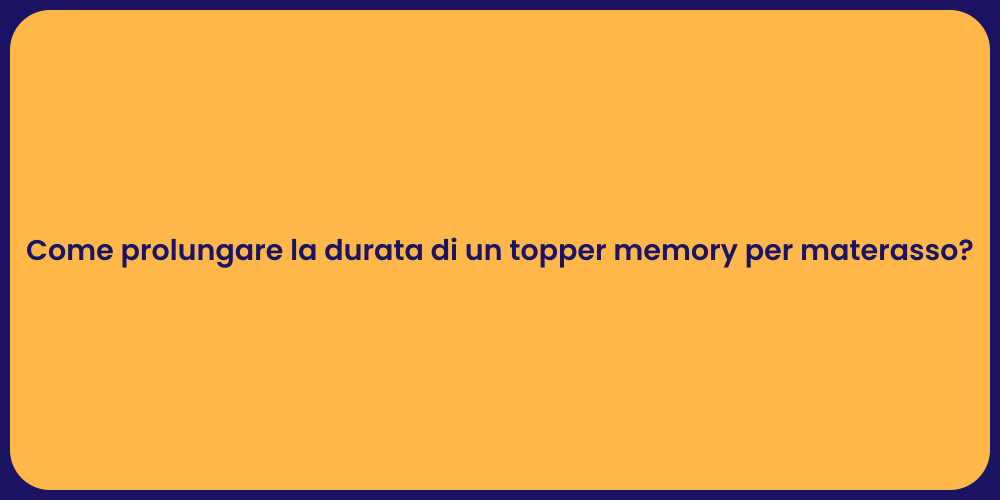 Come prolungare la durata di un topper memory per materasso?