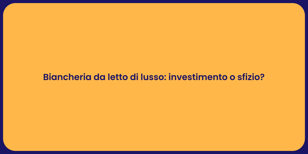 Biancheria da letto di lusso: investimento o sfizio?