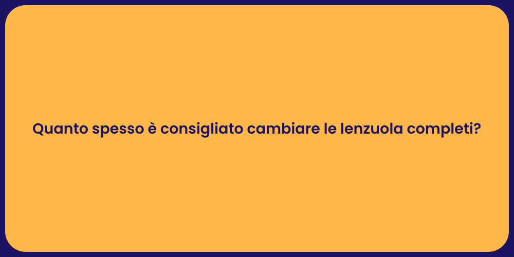Quanto spesso è consigliato cambiare le lenzuola completi?