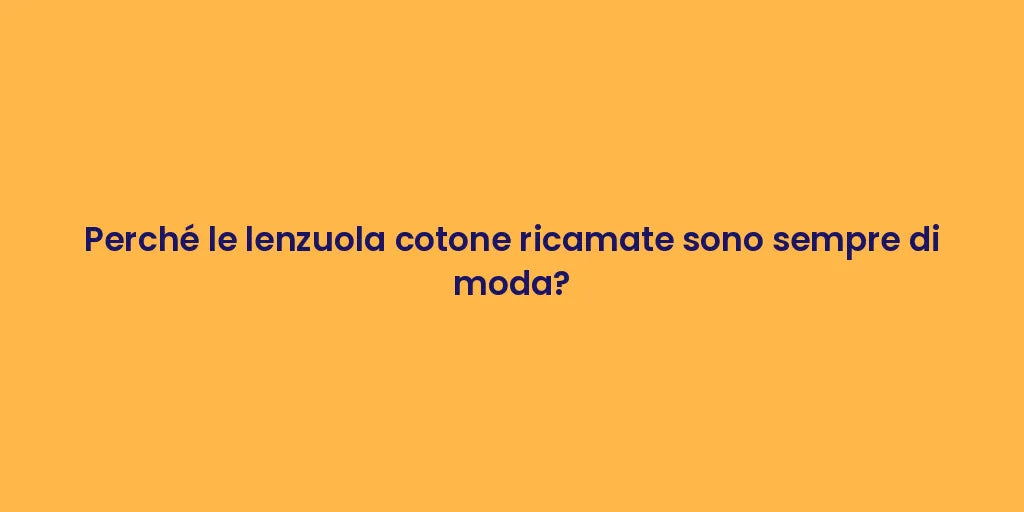 Perché le lenzuola cotone ricamate sono sempre di moda?