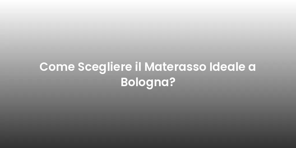 Come Scegliere il Materasso Ideale a Bologna?