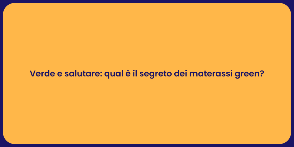 Verde e salutare: qual è il segreto dei materassi green?