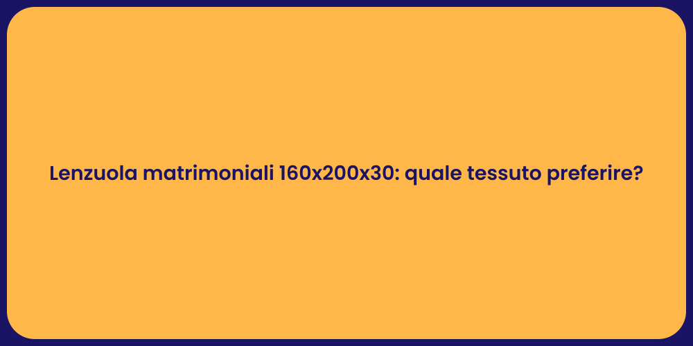 Lenzuola matrimoniali 160x200x30: quale tessuto preferire?