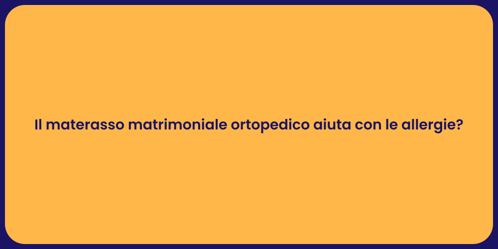 Il materasso matrimoniale ortopedico aiuta con le allergie?
