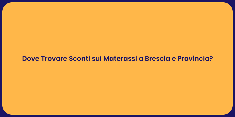 Dove Trovare Sconti sui Materassi a Brescia e Provincia?