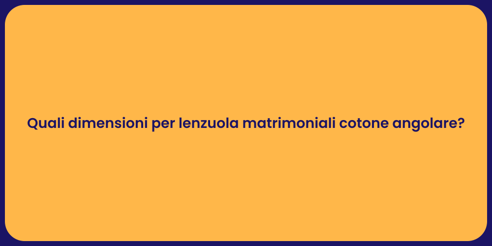 Quali dimensioni per lenzuola matrimoniali cotone angolare?
