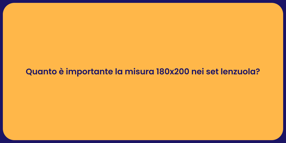 Quanto è importante la misura 180x200 nei set lenzuola?