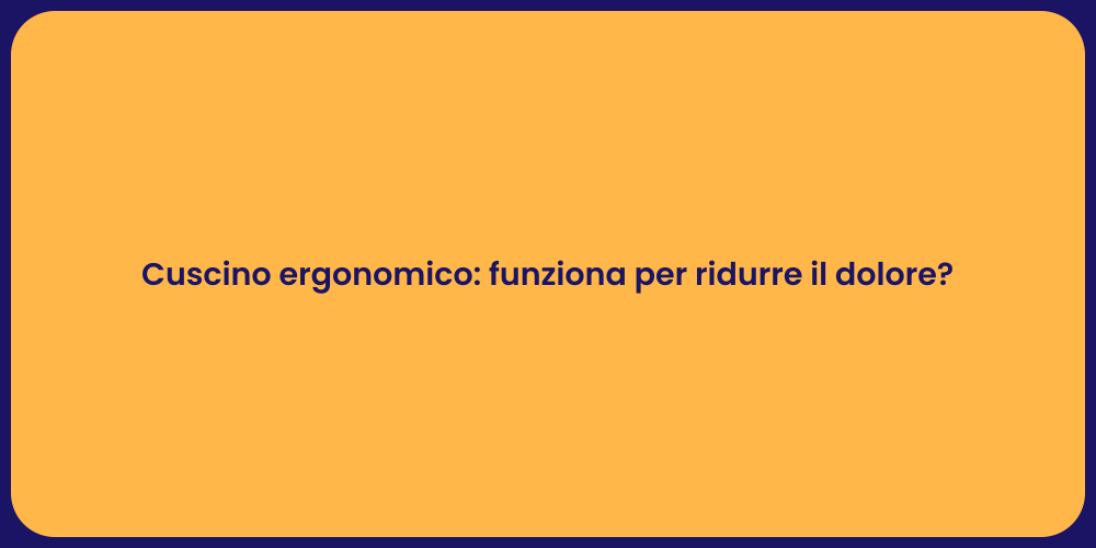 Cuscino ergonomico: funziona per ridurre il dolore?
