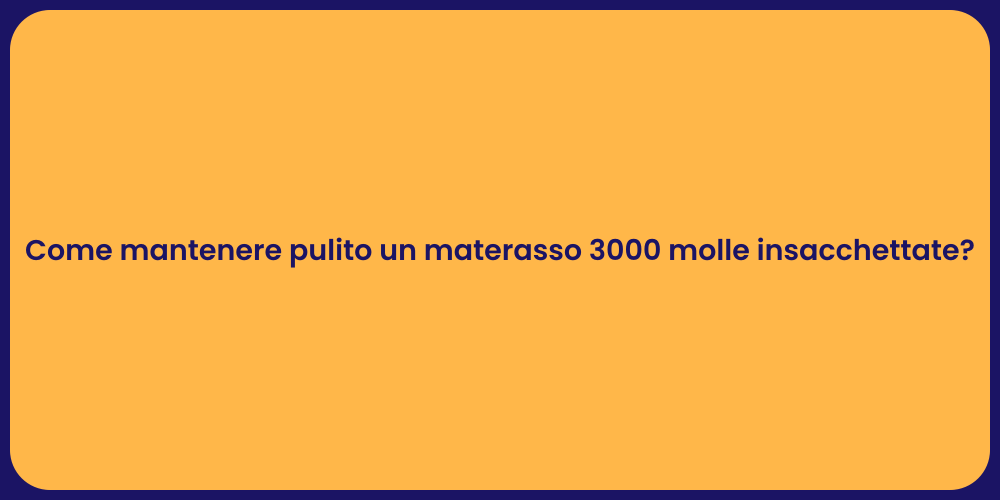 Come mantenere pulito un materasso 3000 molle insacchettate?
