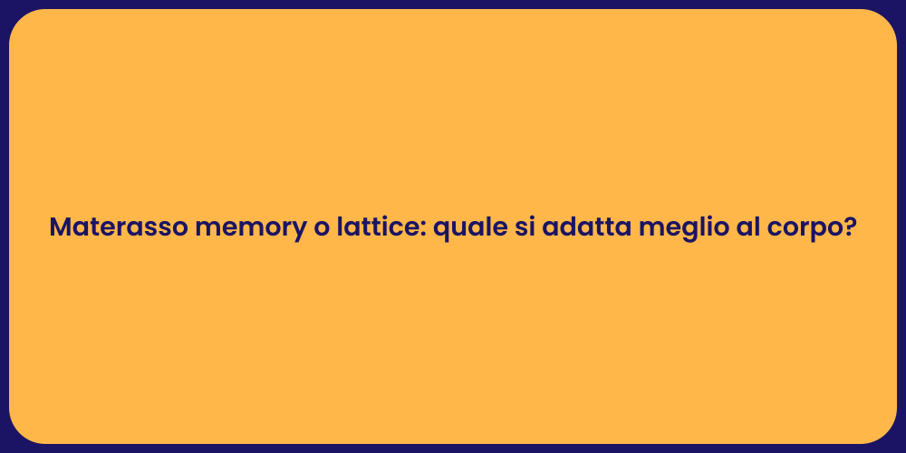 Materasso memory o lattice: quale si adatta meglio al corpo?
