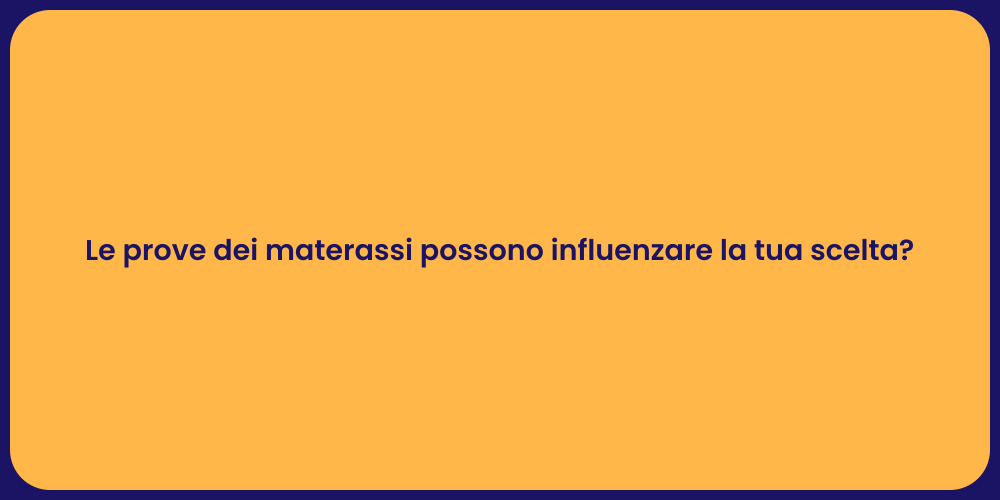 Le prove dei materassi possono influenzare la tua scelta?