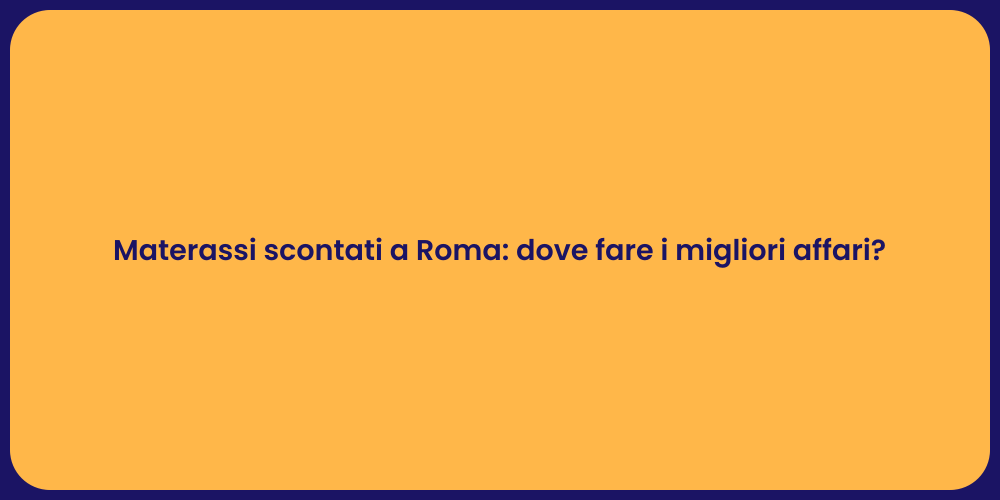 Materassi scontati a Roma: dove fare i migliori affari?