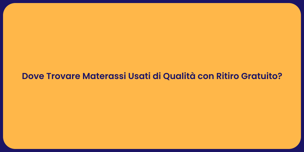 Dove Trovare Materassi Usati di Qualità con Ritiro Gratuito?