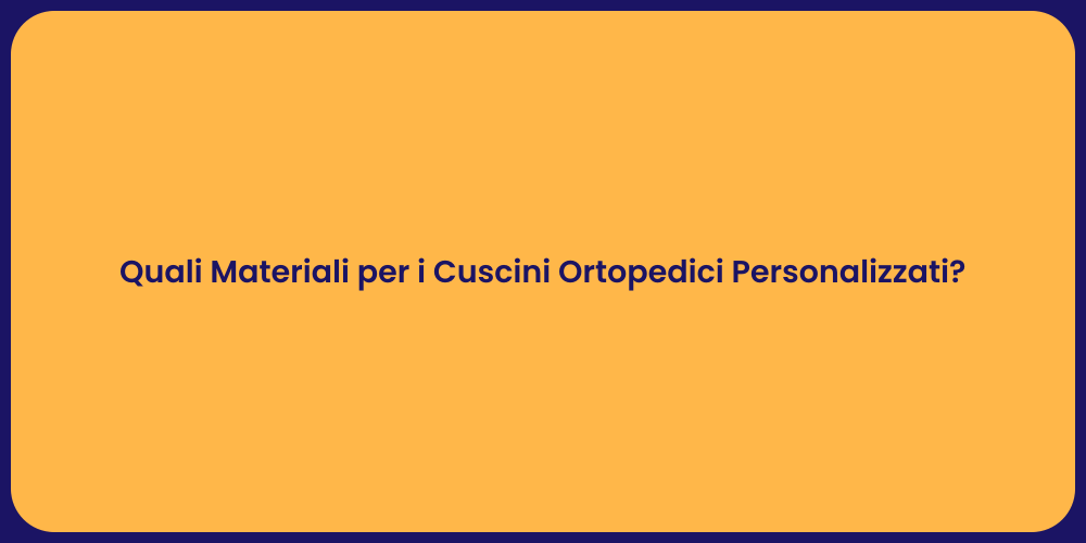 Quali Materiali per i Cuscini Ortopedici Personalizzati?
