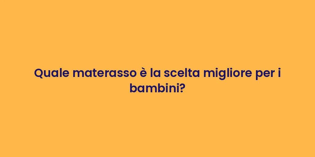Quale materasso è la scelta migliore per i bambini?