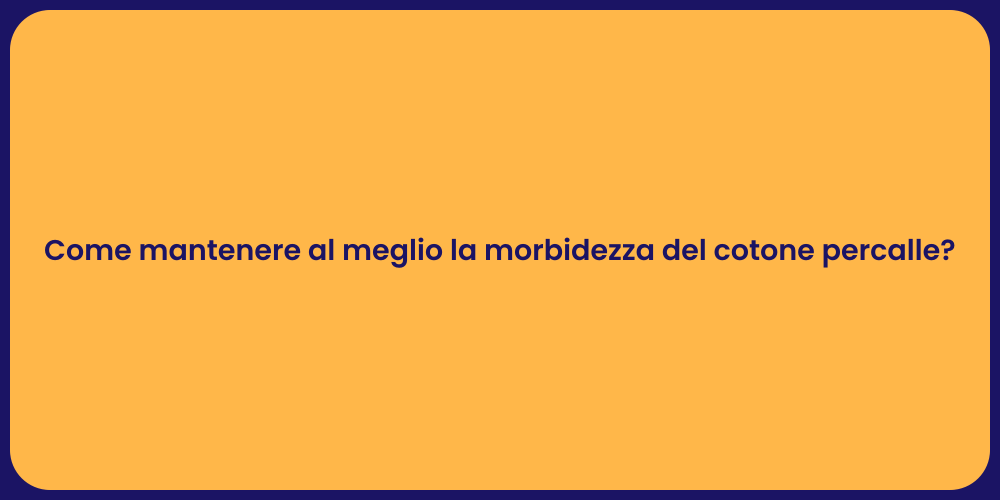 Come mantenere al meglio la morbidezza del cotone percalle?