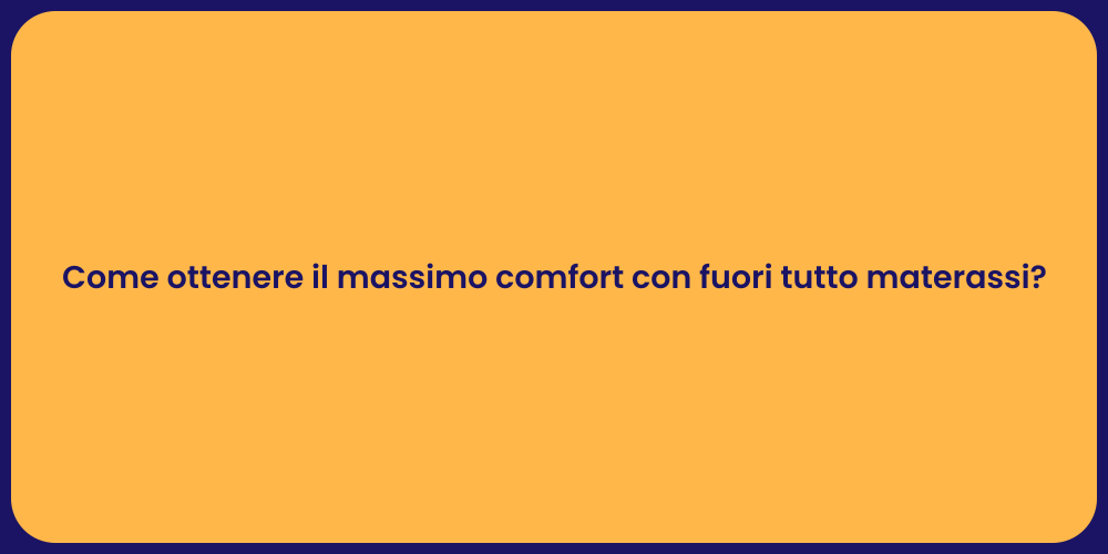 Come ottenere il massimo comfort con fuori tutto materassi?