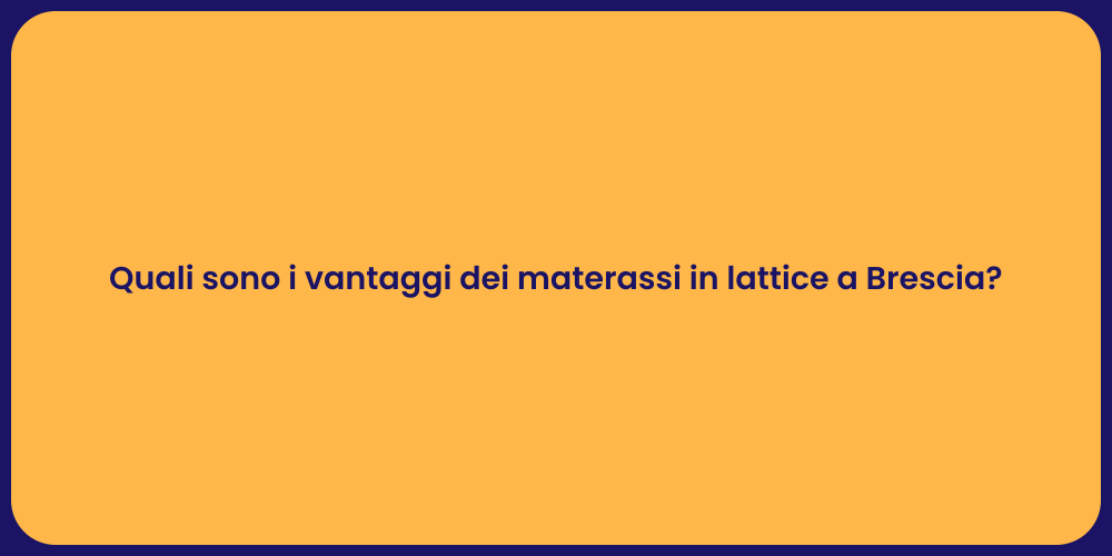 Quali sono i vantaggi dei materassi in lattice a Brescia?