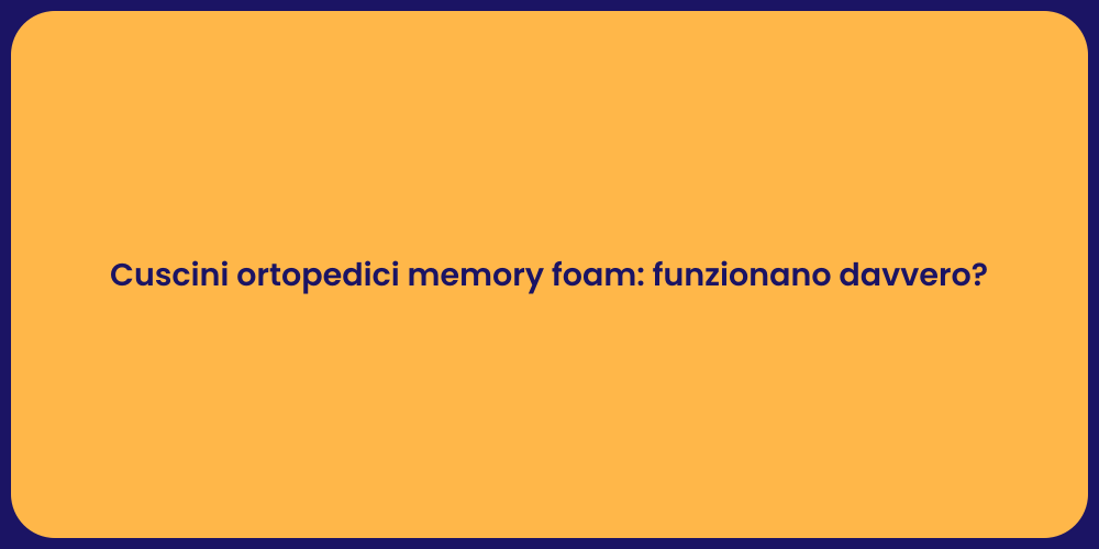 Cuscini ortopedici memory foam: funzionano davvero?