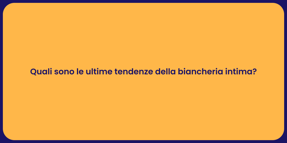 Quali sono le ultime tendenze della biancheria intima?