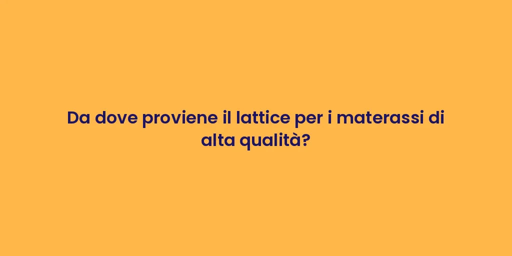 Da dove proviene il lattice per i materassi di alta qualità?