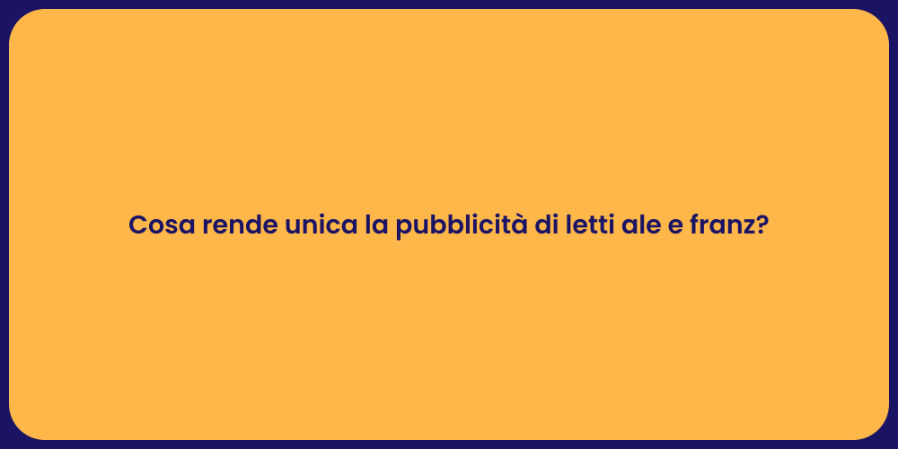 Cosa rende unica la pubblicità di letti ale e franz?