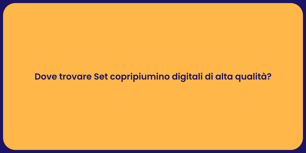 Dove trovare Set copripiumino digitali di alta qualità?