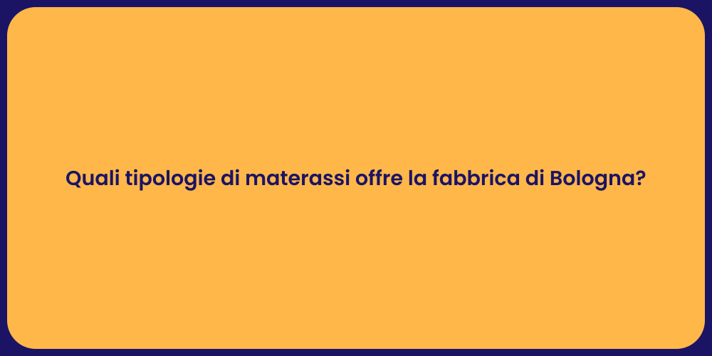 Quali tipologie di materassi offre la fabbrica di Bologna?