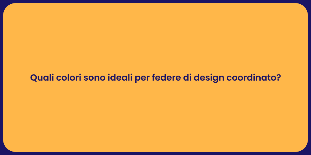 Quali colori sono ideali per federe di design coordinato?