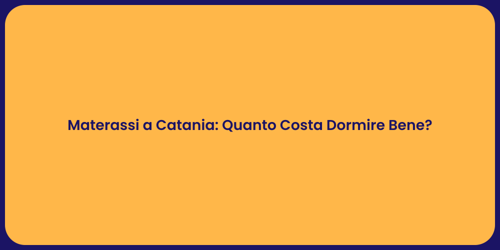 Materassi a Catania: Quanto Costa Dormire Bene?