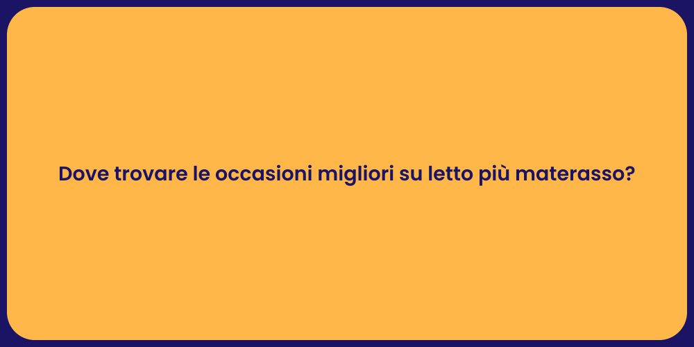 Dove trovare le occasioni migliori su letto più materasso?