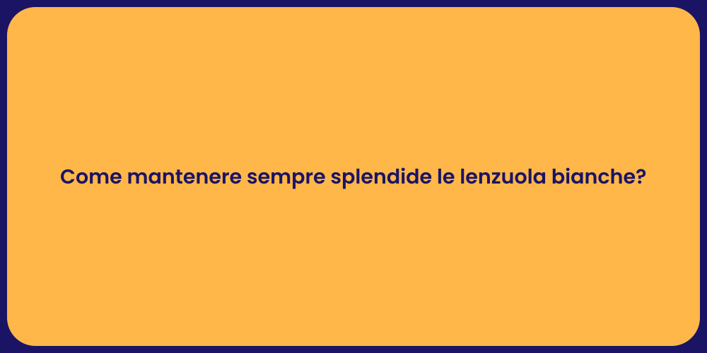 Come mantenere sempre splendide le lenzuola bianche?