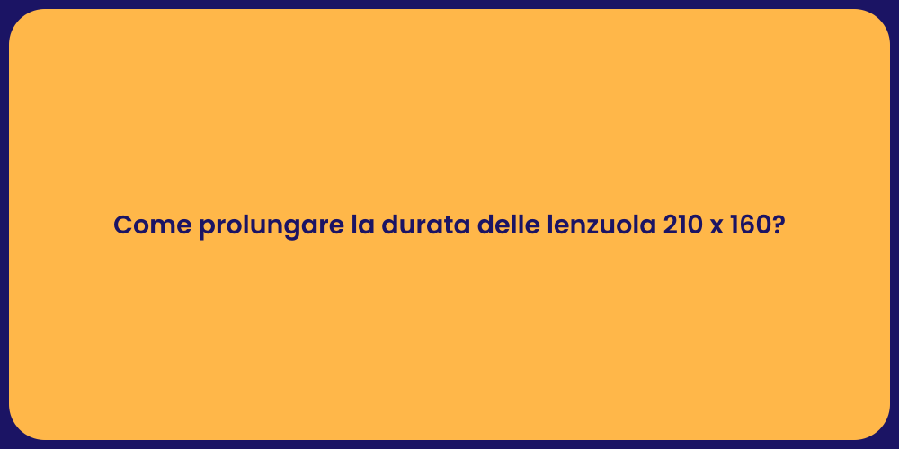 Come prolungare la durata delle lenzuola 210 x 160?