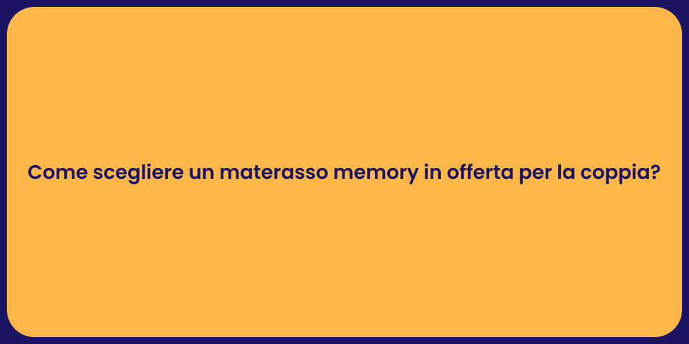 Come scegliere un materasso memory in offerta per la coppia?