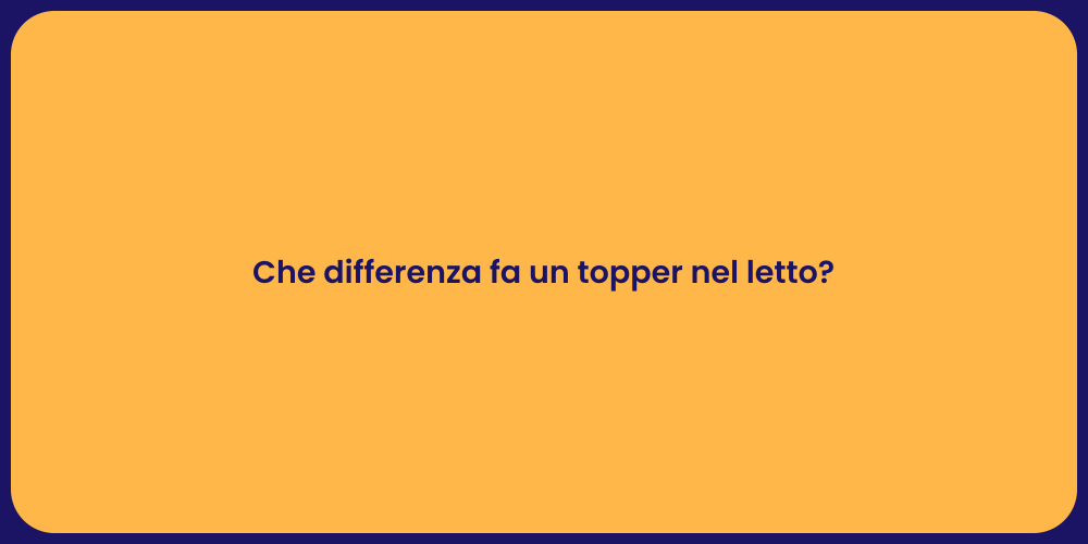 Che differenza fa un topper nel letto?