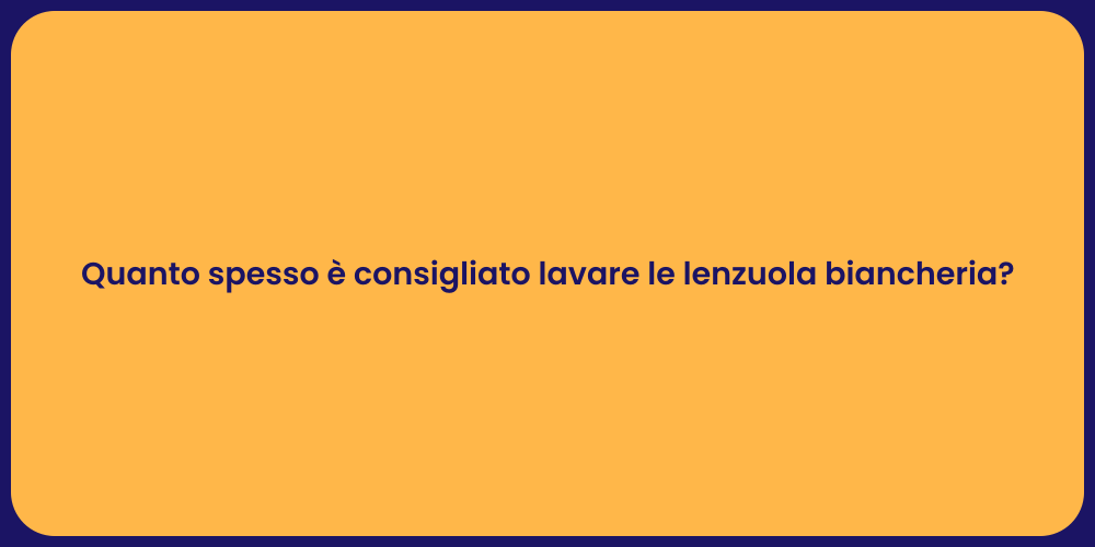 Quanto spesso è consigliato lavare le lenzuola biancheria?