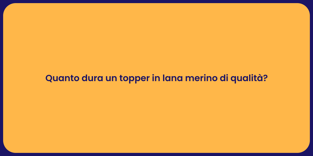 Quanto dura un topper in lana merino di qualità?